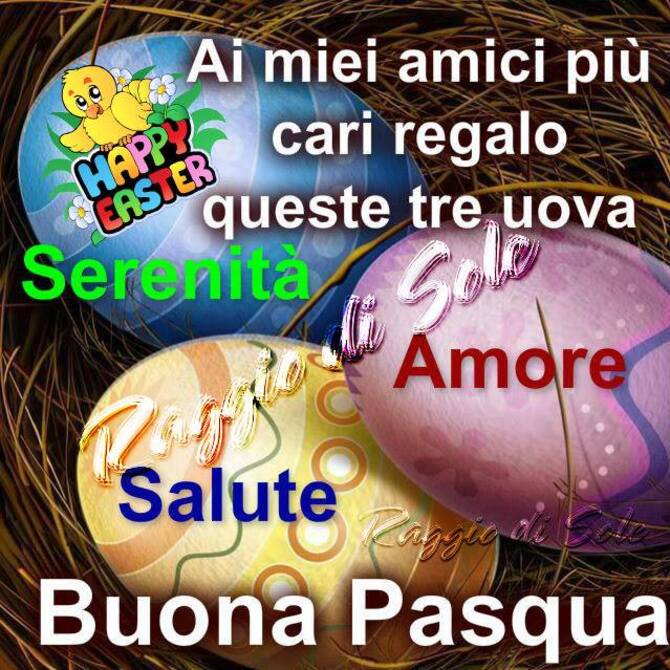 Ai miei amici più cari, regalo queste tre uova: Serenità, Amore, Salute. Buona Pasqua