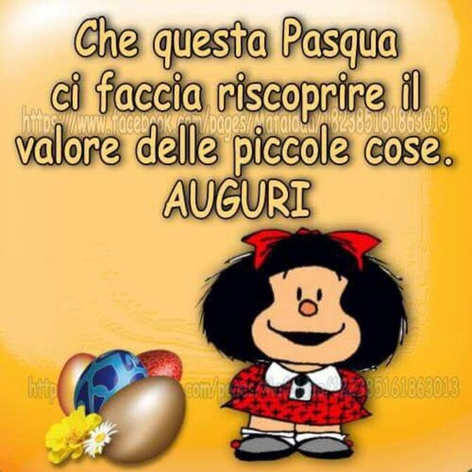 Che questa Pasqua ci faccia riscoprire il valore delle piccole cose... AUGURI - Mafalda