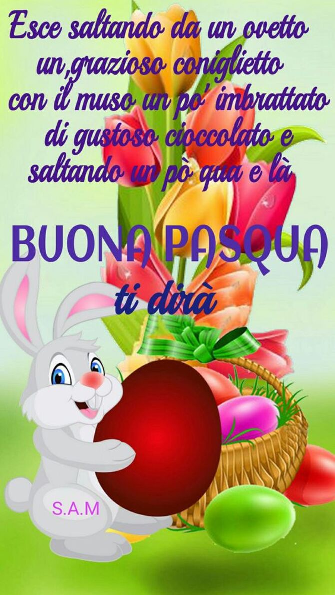 Esce saltando da un ovetto, un grazioso coniglietto, con il muso un pò imbrattato di gustoso cioccolato. e saltando un pò quà e là, Buona Pasqua ti dirà..."