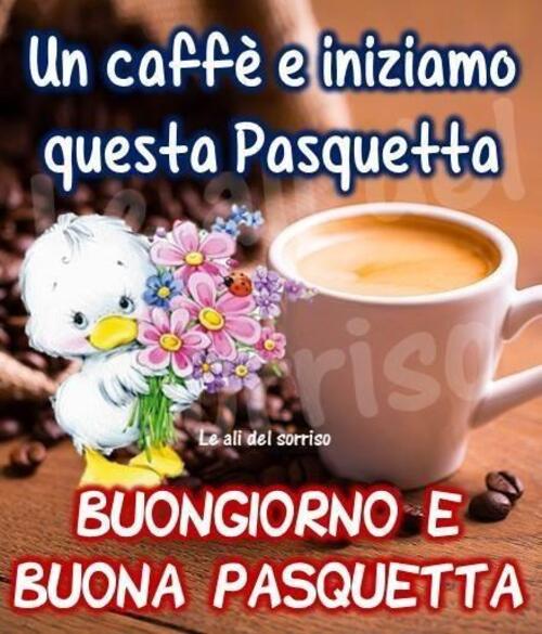 Un caffè e iniziamo questa Pasquetta, Buongiorno