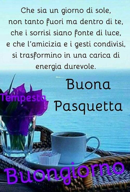 Che sia un giorno di sole, non tanto fuori ma dentro di te. che i sorrisi siano fonte di luce e che l'amicizia e i gesti condivisi si trasformino in un carico di energia durevole. Buona Pasquetta