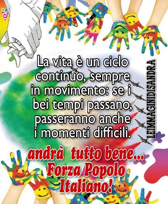 La vita è un ciclo continuo, sempre in movimento: Se i bei tempi passano, passeranno anche i momenti difficili. Andrà tutto bene... FORZA POPOLO ITALIANO