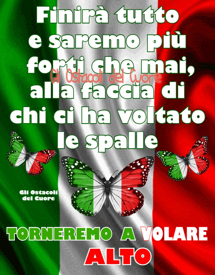 Finirà tutti e saremo più forti che mai, alla faccia di chi ci ha voltato le spalle. TORNEREMO A VOLARE ALTO