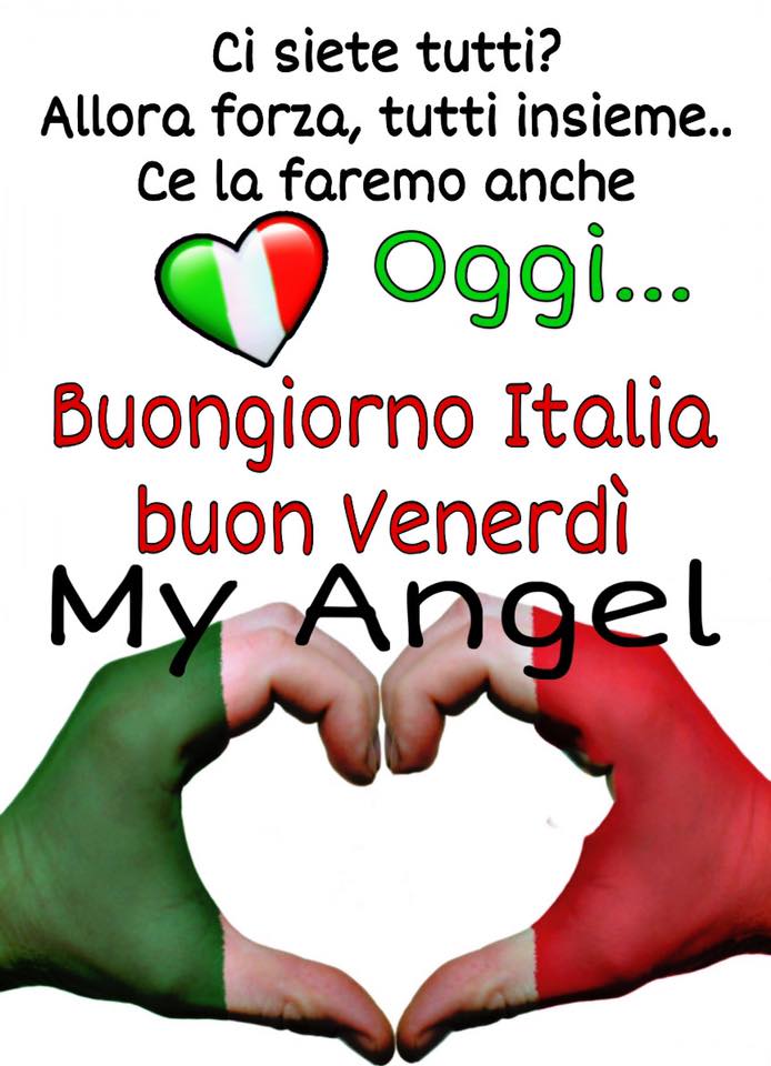 Ci siete tutti ? Allora Forza, tutti insieme... Ce la faremo anche oggi... Buongiorno e Buon Venerdì Italia