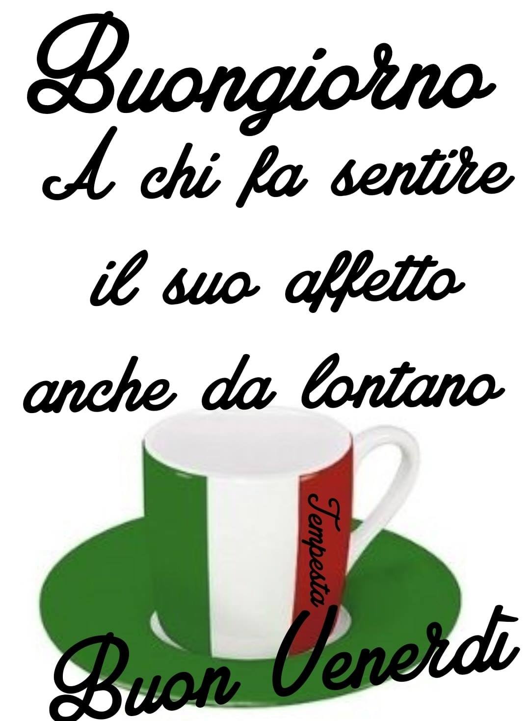 Buongiorno a chi fa sentire il suo affetto anche da lontano. Buon Venerdì Italia