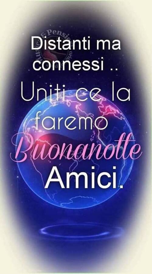 Distanti ma connessi... Uniti ce la faremo. Buonanotte Amici