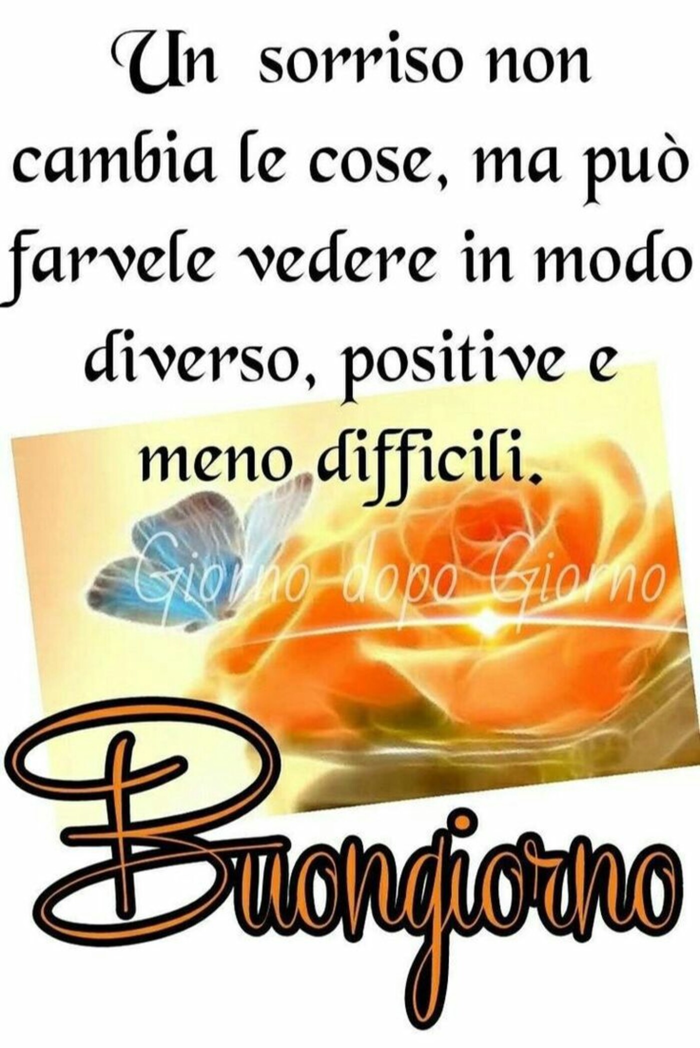 Un sorriso non cambia le cose, ma può farvele vedere in modo diverso, positive e meno difficili. Buongiorno