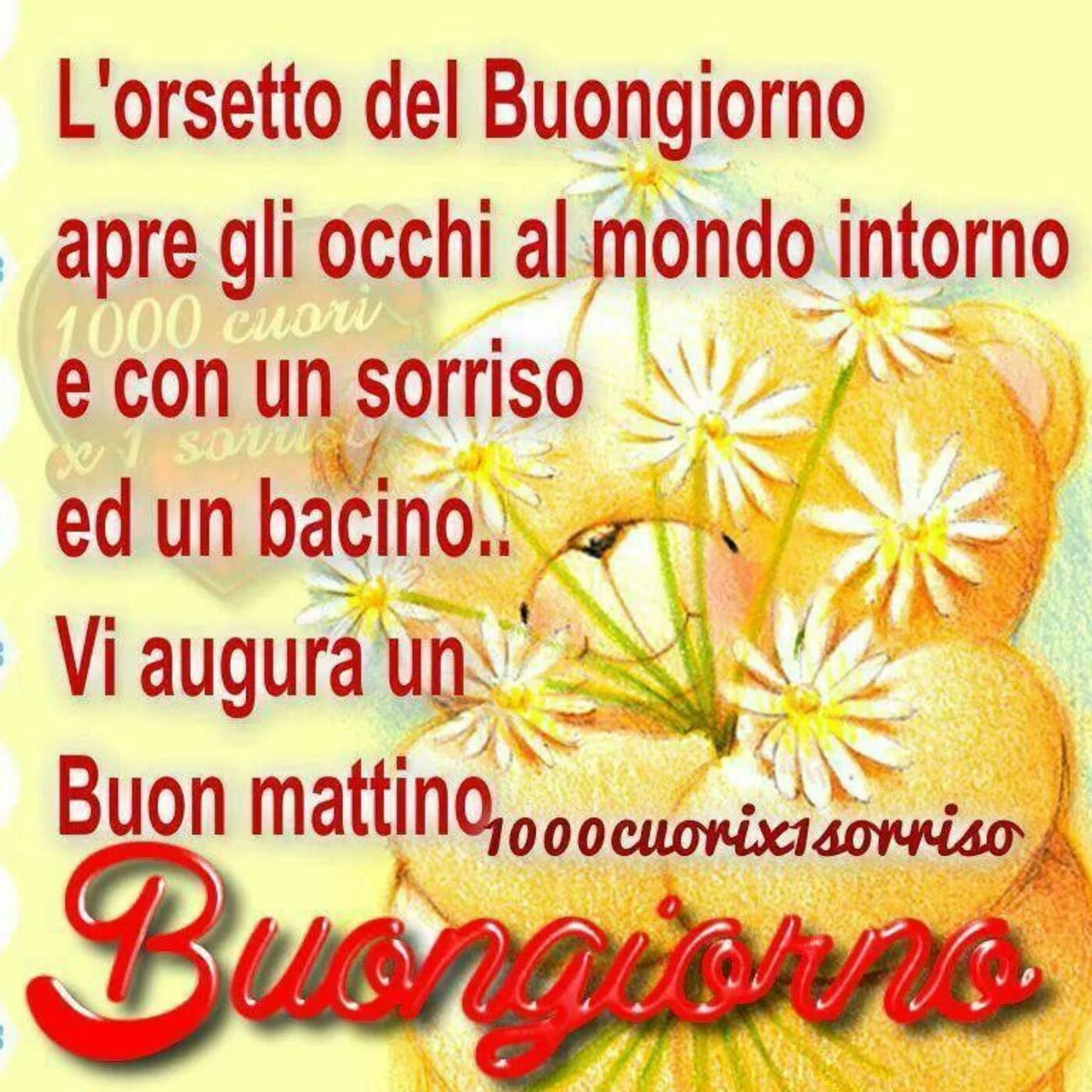 L'orsetto del Buongiorno apre gli occhi al mondo intorno e con un sorriso ed un bacino... Vi augura un Buon Mattino... Buongiorno