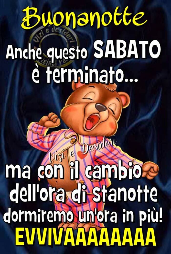 Buonanotte... Anche questo sabato è terminato... ma con il cambio dell'ora di stanotte dormiremo un'ora in più! EVVIVAAA